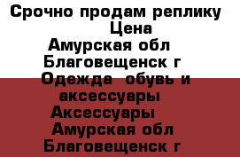 Срочно продам реплику Apple Watch  › Цена ­ 3 000 - Амурская обл., Благовещенск г. Одежда, обувь и аксессуары » Аксессуары   . Амурская обл.,Благовещенск г.